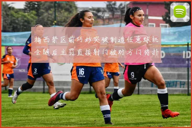 梅西禁区前巧妙突破制造任意球机会随后主罚直接射门被对方门将扑出